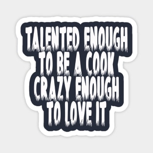 Talented Enough To Be A Cook Crazy Enough To Love It Magnet