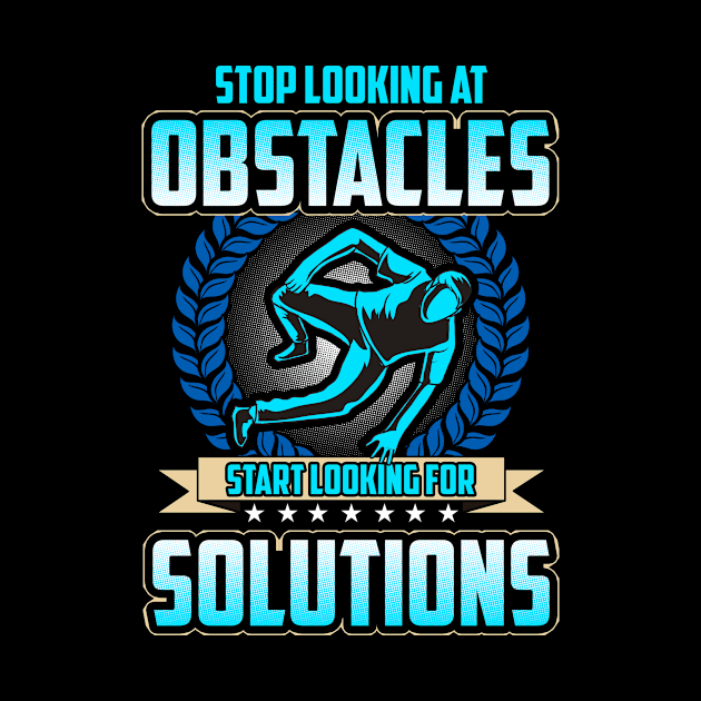 Stop Looking At Obstacles, Look For Solutions by theperfectpresents