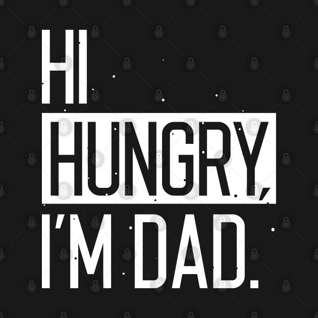 Discover Hi Hungry I’m Dad - Hi Hungry Im Dad - T-Shirt