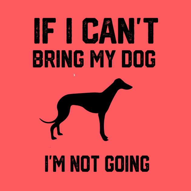 If I Can't Bring My Dog I'm Not Going by spantshirt