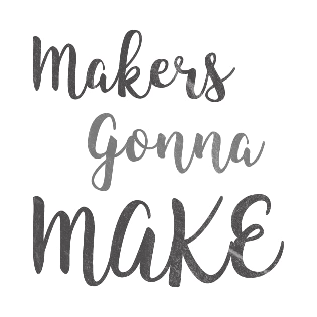 makers gonna make by nerdydesigns