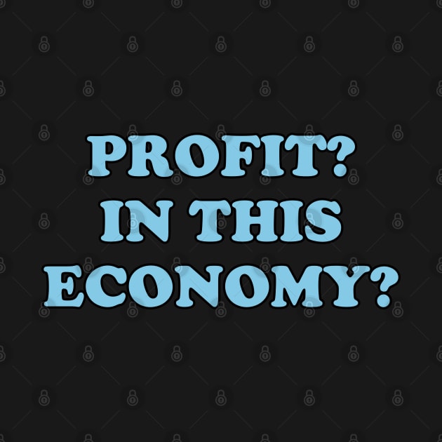 Profit? In This Economy? - Funny Economist by GasparArts