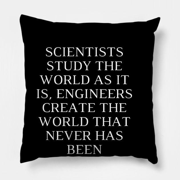 Scientists study the world as it is, engineers create the world that never has been Pillow by Word and Saying