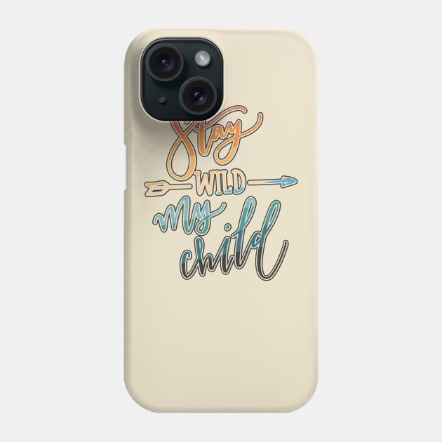 Stay Wild My Child Phone Case by graphiczen