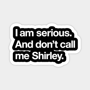 I am serious. And don't call me Shirley. Magnet