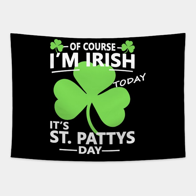 Of course Im Irish Today - Funny, Inappropriate Offensive St Patricks Day Drinking Team Shirt, Irish Pride, Irish Drinking Squad, St Patricks Day 2018, St Pattys Day, St Patricks Day Shirts Tapestry by BlueTshirtCo