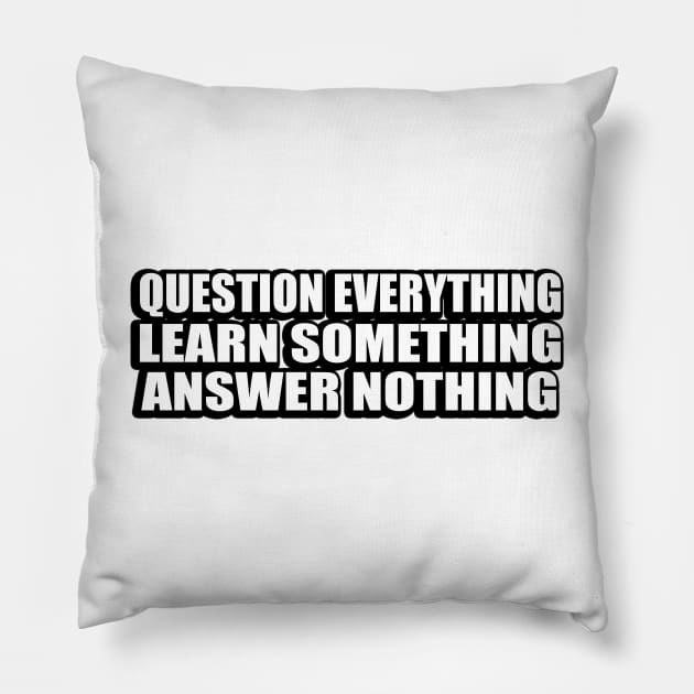 Question everything. Learn something. Answer nothing Pillow by CRE4T1V1TY