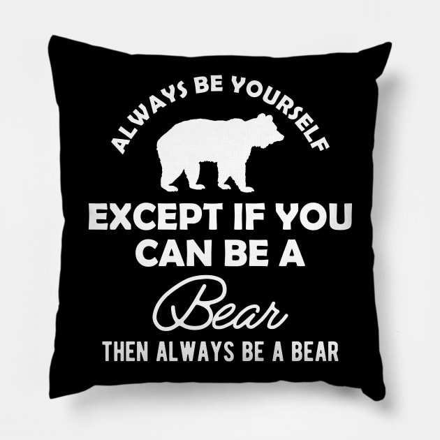 Bear - Always be yourself except if you can be a bear Pillow by KC Happy Shop