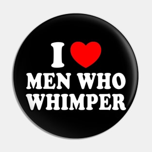 I Love Men Who Whimper Pin