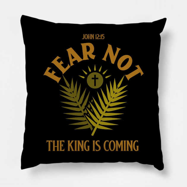 FEAR NOT - The King Is Coming John 12:15 Pillow by Culam Life