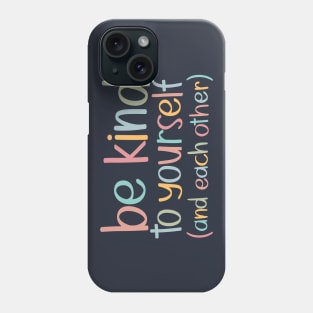 Be Kind to Yourself and Each Other Phone Case