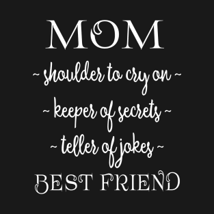 Mom Best Friend -- Shoulder to Cry On, Keeper of Secrets, Teller of Jokes T-Shirt