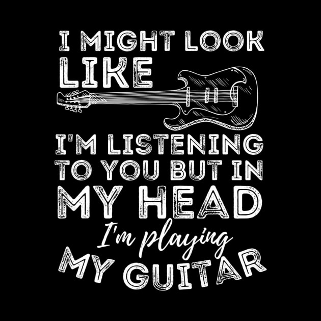 I Might Look Like I'M Listening To You Funny Guitar Lover by mccloysitarh