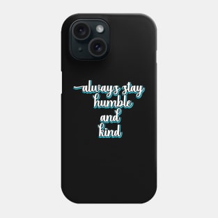 Always Stay Humble And Kind Phone Case