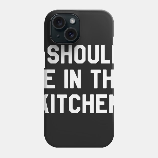 I Should Be in The Kitchen Funny Saying Sarcastic Cooking Phone Case by kdpdesigns