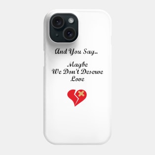 We Don't Deserve Love Phone Case