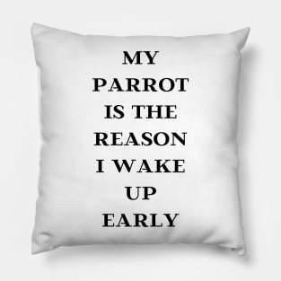 my parrot is the reason I wake up early quote black Pillow