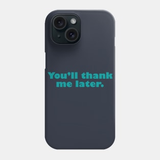 You'll Thank Me Later Phone Case