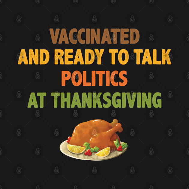 Discover Vaccinated And Ready To Talk Politics At Thanksgiving - Vaccinated And Ready To Talk Politics - T-Shirt