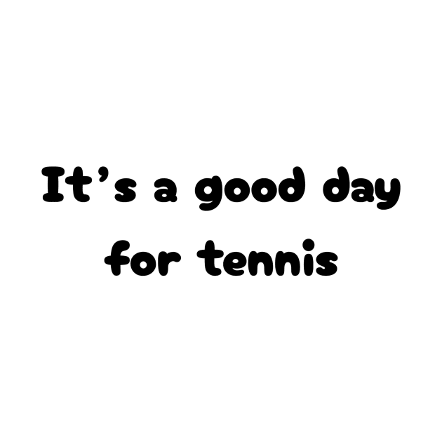 It's a good day for tennis by TrendyTeeTales