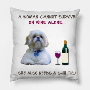 A woman Cannot Survive On Wine Alone She Also Needs A Shih Tzu Pillow