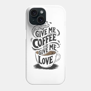 give me coffee or give me love Phone Case