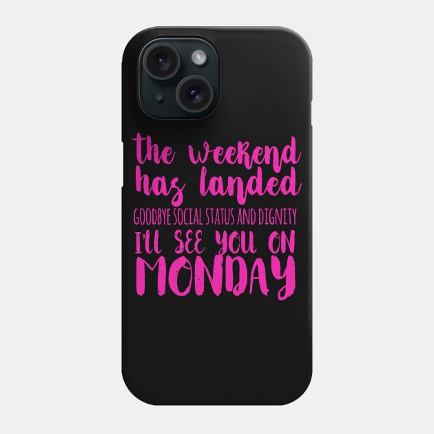 The Weekend Has Landed Goodbye Social Status And Dignity I'll See You On Monday Phone Case by VintageArtwork