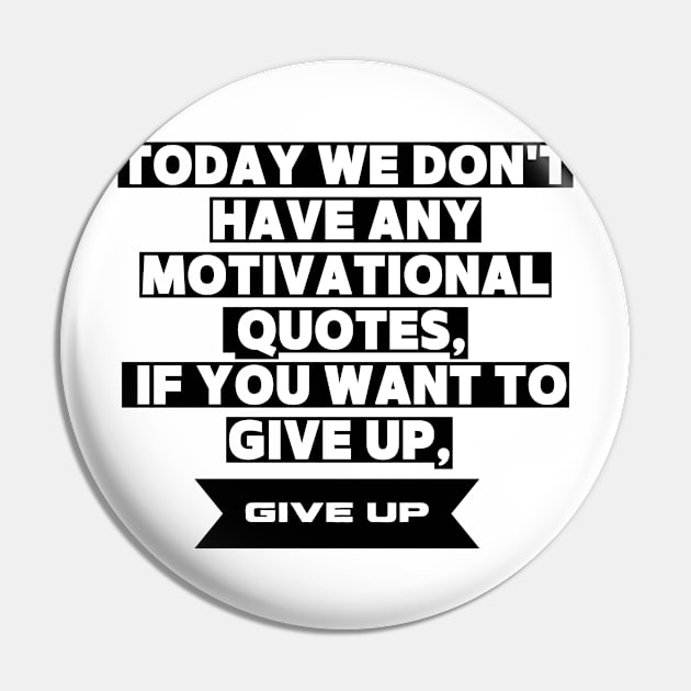 Today We Dont Have Any Motivational Quotes If You Want To Give Up Give Up Pin by houdasagna