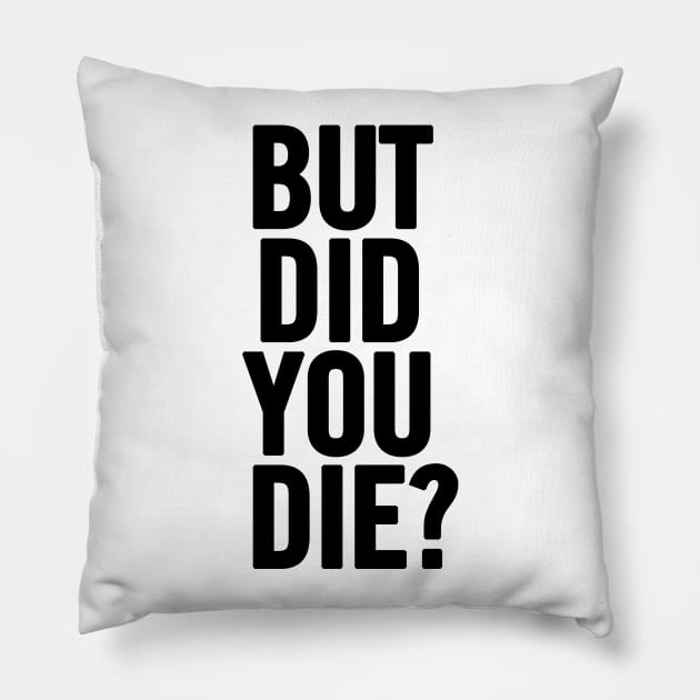 But Did You Die? Pillow by sergiovarela