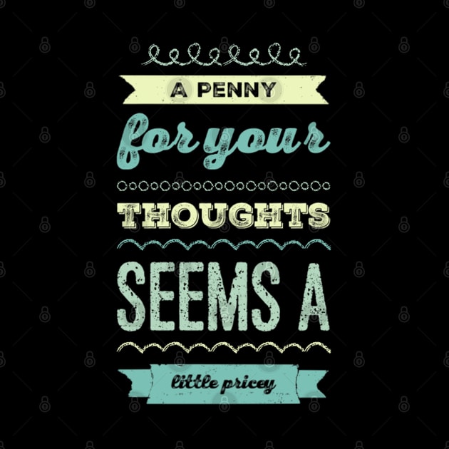 A penny for your thoughts seems a little pricey funny sarcastic saying by BoogieCreates