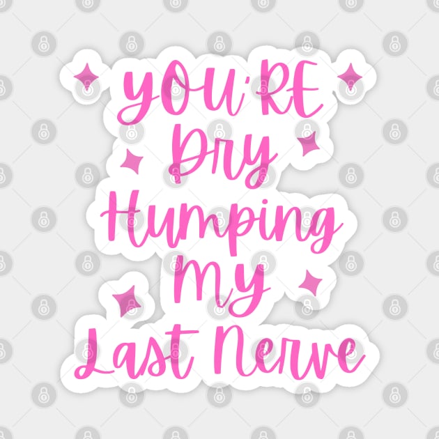 You're Dry Humping My Last Nerve Magnet by The WYLD Tribe
