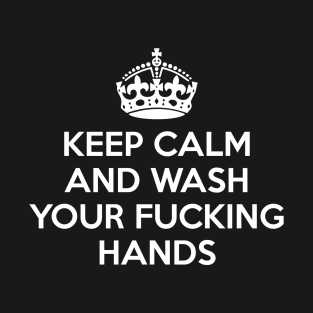 Stay Calm and Wash Your Fucking Hands T-Shirt