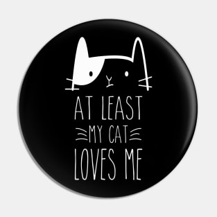 At Least My Cat Loves Me Pin