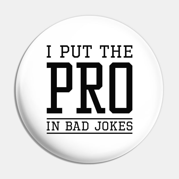 I Put The Pro In Bad Jokes Pin by LuckyFoxDesigns