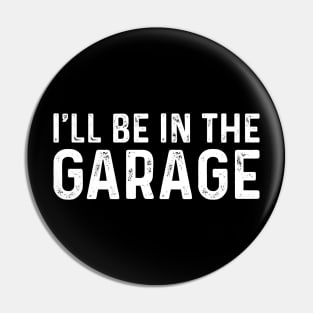 I Ll Be In The Garage - Funny Husband Pin