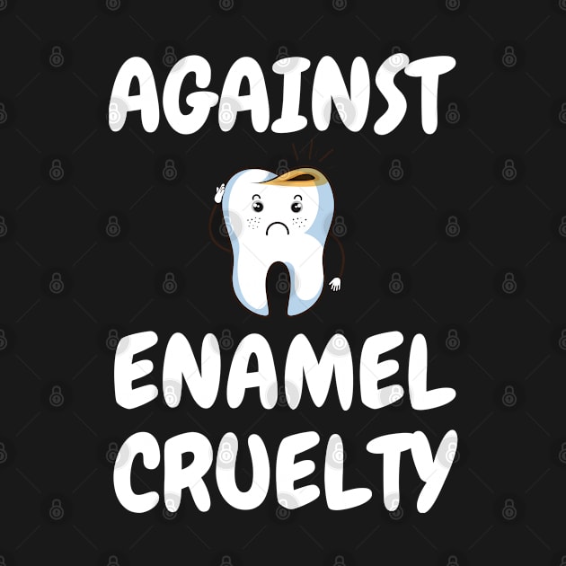 Against Enamel Cruelty Funny Dentist Gift Shirt by kmcollectible