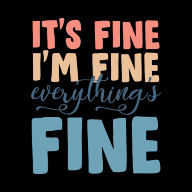 This is fine does not mean this is fine —.web It's Fine I'm Fine Everything's Fine Its Fine Im Fine Everythings