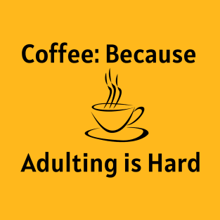 Coffee: Because Adulting is Hard T-Shirt