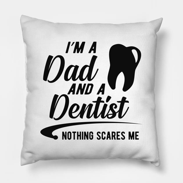 Dentist and dad  - I'm dad and a dentist nothing scares me Pillow by KC Happy Shop