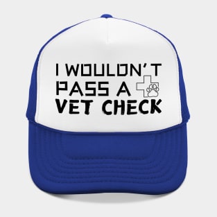 I Wouldn't Pass A Vet Check Hat
