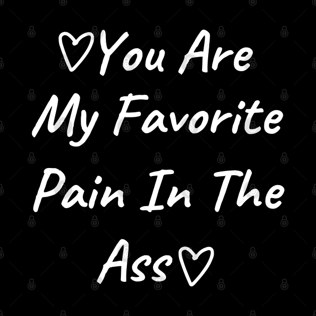 You Are My Favorite Pain In The Ass. Funny Valentines Day Quote. by That Cheeky Tee