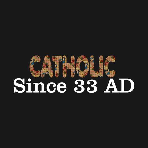 Catholic Since 33 AD T-Shirt Jesus Crucifix Eucharist Mass Guadalupe 2002 black by hispanicworld