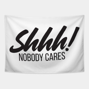 Shhh! Nobody Cares Funny Insult Tapestry