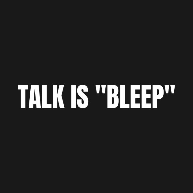 Talk is "Bleep" White On Black by LostVikingTee