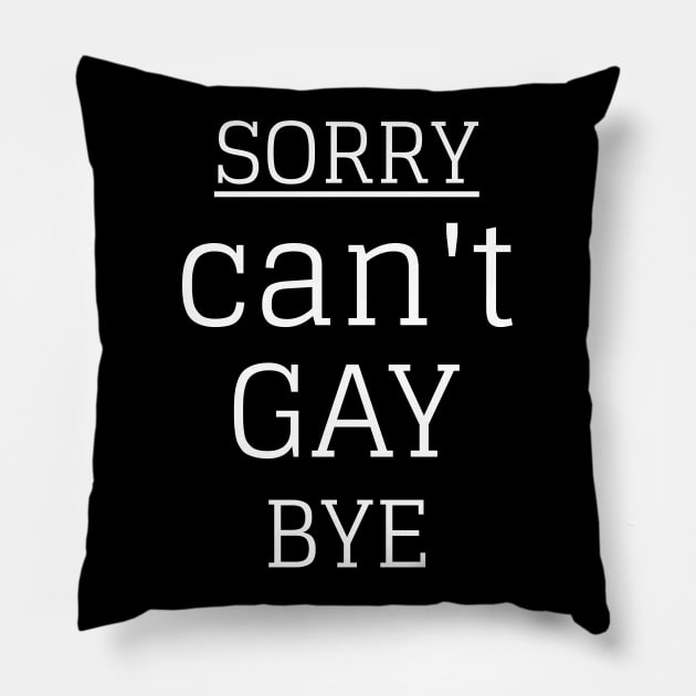 Sorry Can't Gay Bye Pillow by Hunter_c4 "Click here to uncover more designs"