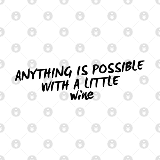 Anything Is Possible With A Little Wine. Funny Wine Lover Quote by That Cheeky Tee
