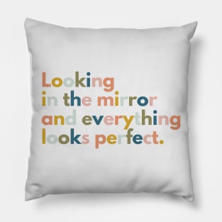 Looking In The Mirror And Everything Looks Perfect Pillow