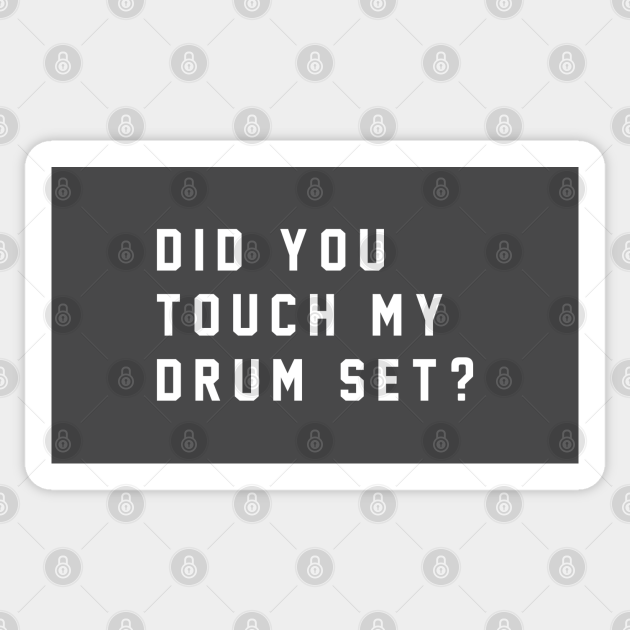 Did You Touch My Drum Set Did You Touch My Drum Set Sticker Teepublic