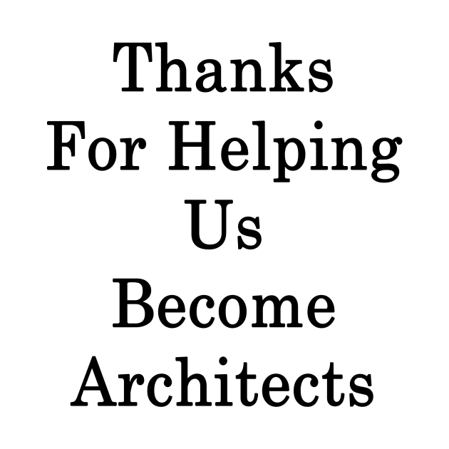 Thanks For Helping Us Become Architects by supernova23