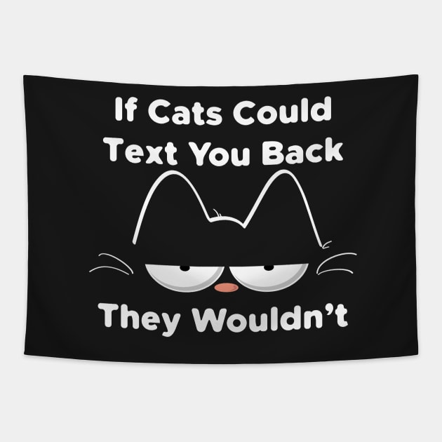 If Cats Could Text You Back They Wouldn’t Tapestry by BraaiNinja